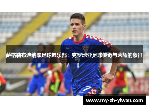 萨格勒布迪纳摩足球俱乐部：克罗地亚足球传奇与荣耀的象征