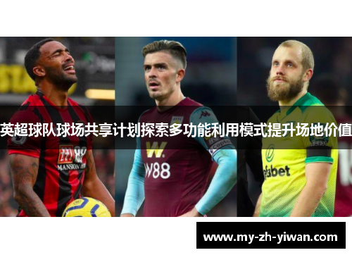 英超球队球场共享计划探索多功能利用模式提升场地价值 英超球队球场共享计划探索多功能利用模式提升场地价值