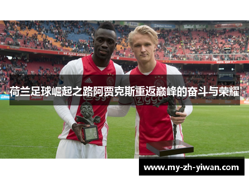 荷兰足球崛起之路阿贾克斯重返巅峰的奋斗与荣耀 荷兰足球崛起之路阿贾克斯重返巅峰的奋斗与荣耀