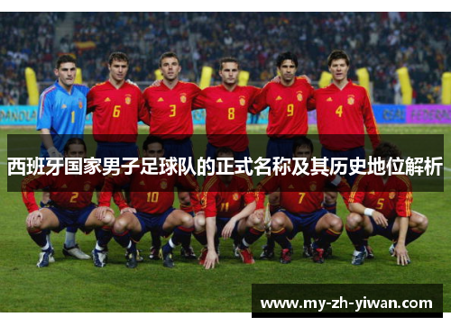西班牙国家男子足球队的正式名称及其历史地位解析