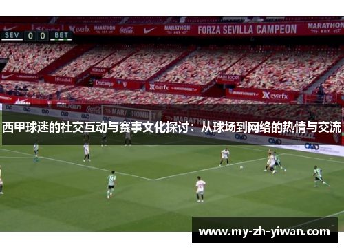 西甲球迷的社交互动与赛事文化探讨：从球场到网络的热情与交流
