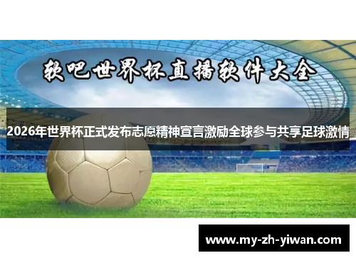 2026年世界杯正式发布志愿精神宣言激励全球参与共享足球激情