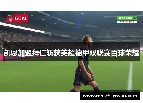 凯恩加盟拜仁斩获英超德甲双联赛百球荣耀