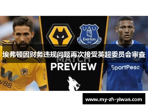 埃弗顿因财务违规问题再次接受英超委员会审查