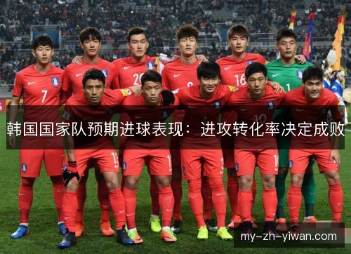 韩国国家队预期进球表现：进攻转化率决定成败